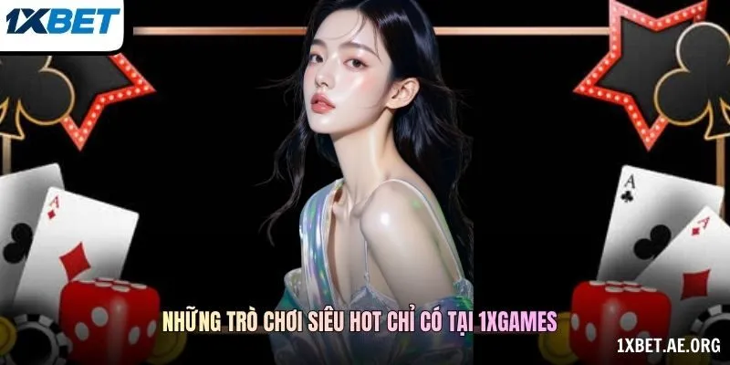 Những trò chơi siêu hot chỉ có tại 1XGAMES