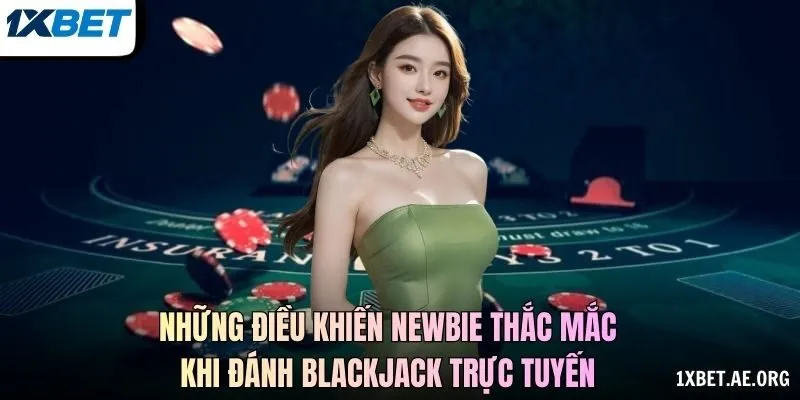 Những điều khiến newbie thắc mắc khi đánh blackjack trực tuyến