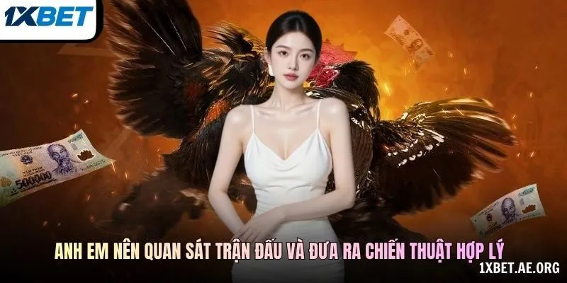 Anh em nên quan sát trận đấu và đưa ra chiến thuật hợp lý
