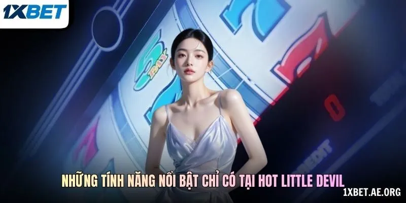 Những tính năng nổi bật chỉ có tại Hot Little Devil