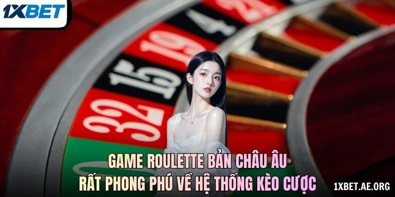 Game roulette bản châu Âu rất phong phú về hệ thống kèo cược