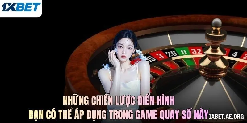 Những chiến lược điển hình bạn có thể áp dụng trong game quay số này