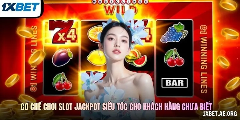 Cơ chế chơi Slot Jackpot Siêu Tốc cho khách hàng chưa biết