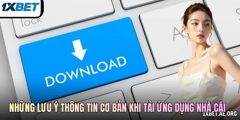 Những lưu ý thông tin cơ bản khi tải ứng dụng nhà cái