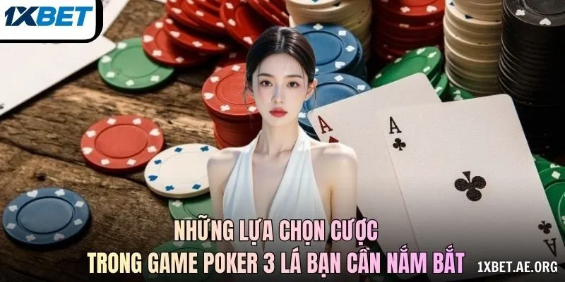 Những lựa chọn cược trong game poker 3 lá bạn cần nắm bắt